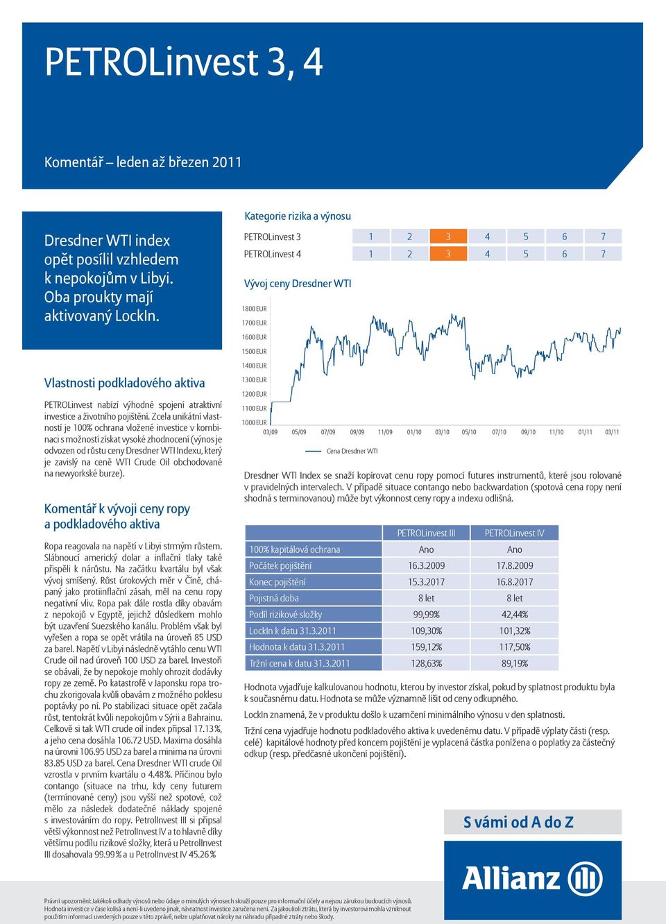 Zcela unikátní vlastností je 100% ochrana vložené investice v kombinaci s možností získat vysoké zhodnocení (výnos je odvozen od růstu ceny Dresdner WTI Indexu, který je zavislý na ceně WTI Crude Oil