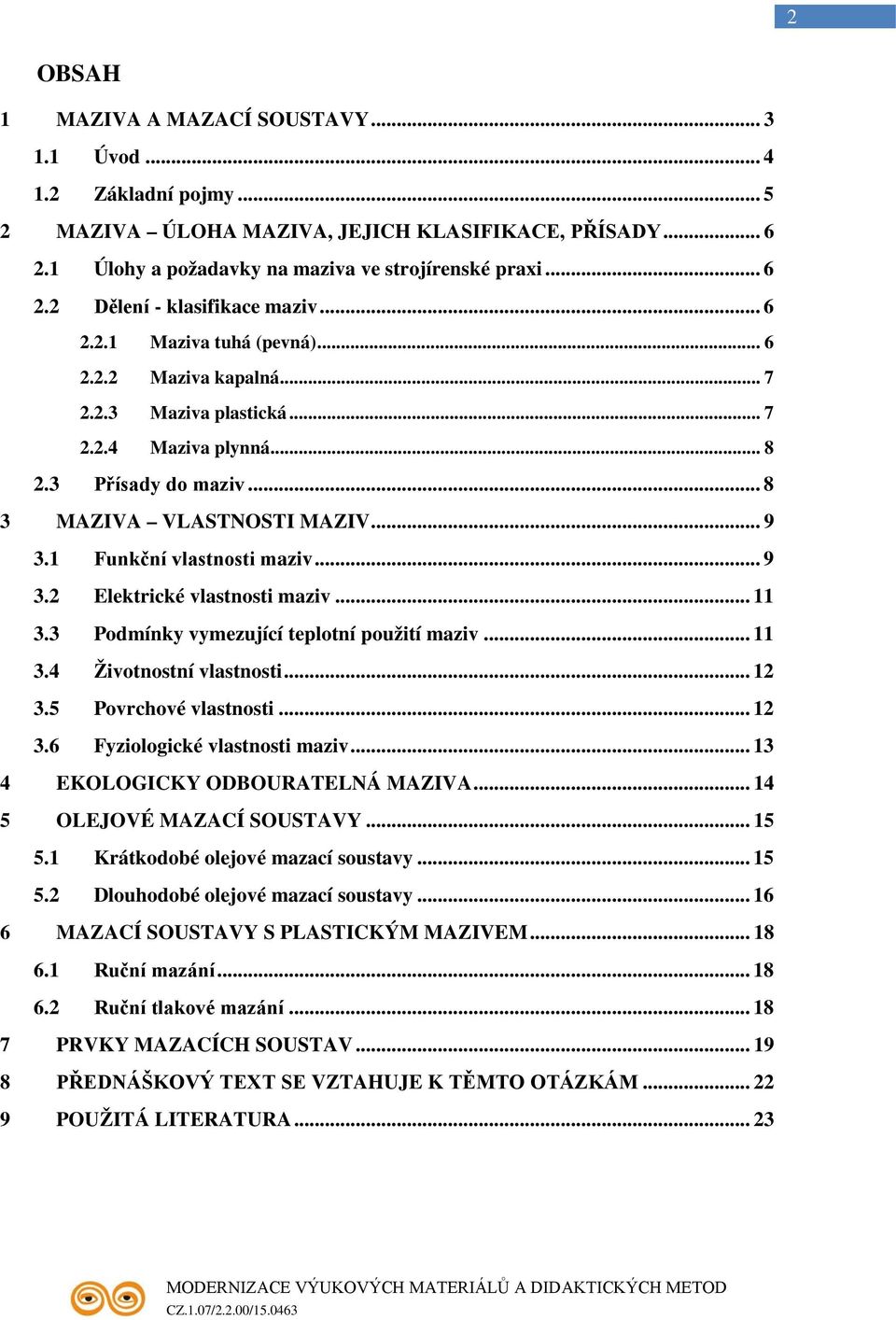 1 Funkční vlastnosti maziv... 9 3.2 Elektrické vlastnosti maziv... 11 3.3 Podmínky vymezující teplotní použití maziv... 11 3.4 Životnostní vlastnosti... 12 3.5 Povrchové vlastnosti... 12 3.6 Fyziologické vlastnosti maziv.