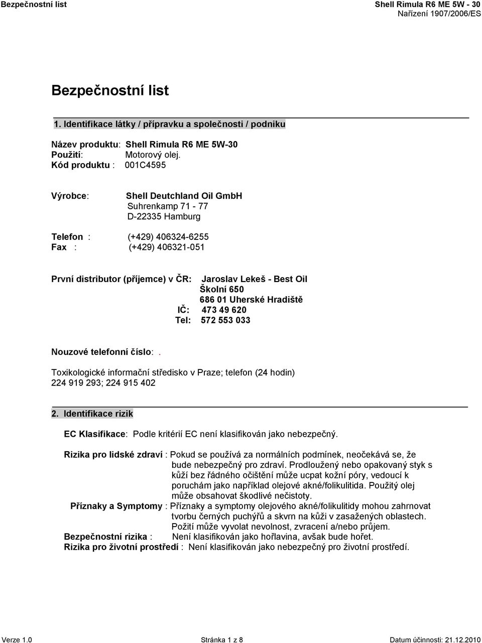 Best Oil Školní 650 686 01 Uherské Hradiště IČ: 473 49 620 Tel: 572 553 033 Nouzové telefonní číslo:. Toxikologické informační středisko v Praze; telefon (24 hodin) 224 919 293; 224 915 402 2.