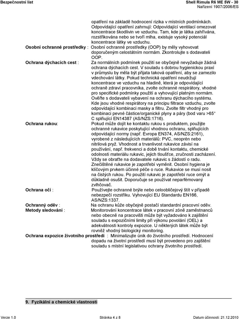 Osobní ochranné prostředky : Osobní ochranné prostředky (OOP) by měly vyhovovat doporučeným celostátním normám. Zkontrolujte s dodavateli OOP.