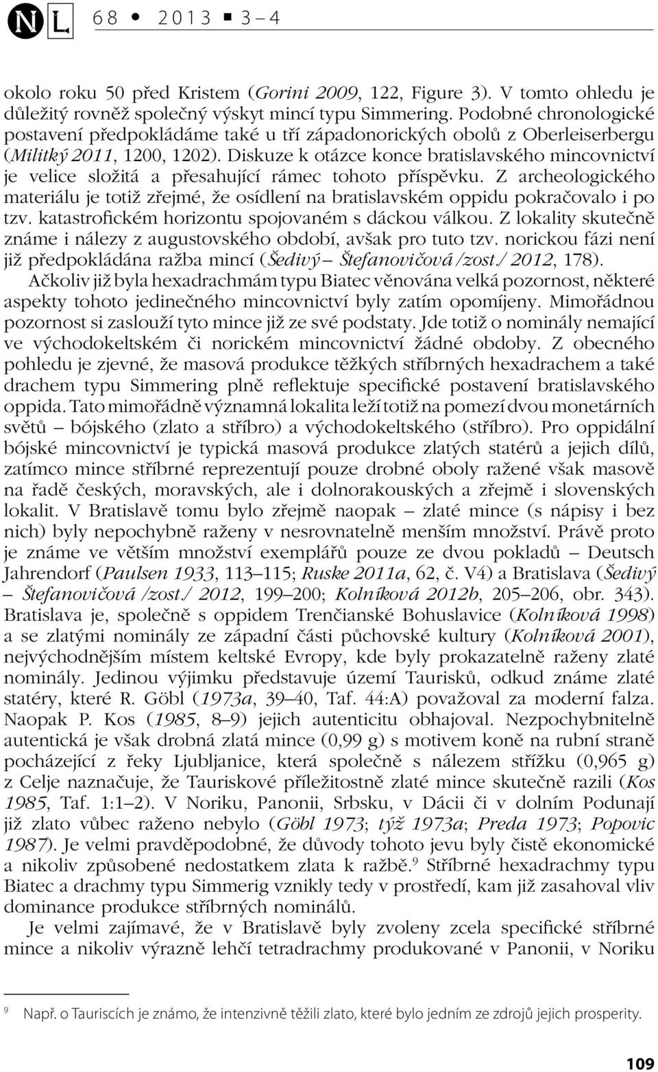 Diskuze k otázce konce bratislavského mincovnictví je velice složitá a přesahující rámec tohoto příspěvku.