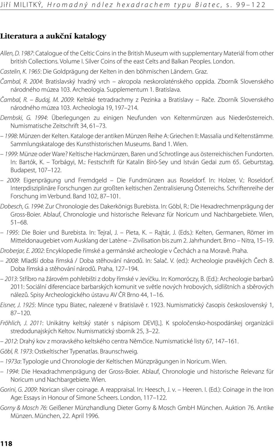 1965: Die Goldprägung der Kelten in den böhmischen Ländern. Graz. Čambal, R. 2004: Bratislavský hradný vrch akropola neskorolaténského oppida. Zborník Slovenského národného múzea 103. Archeologia.