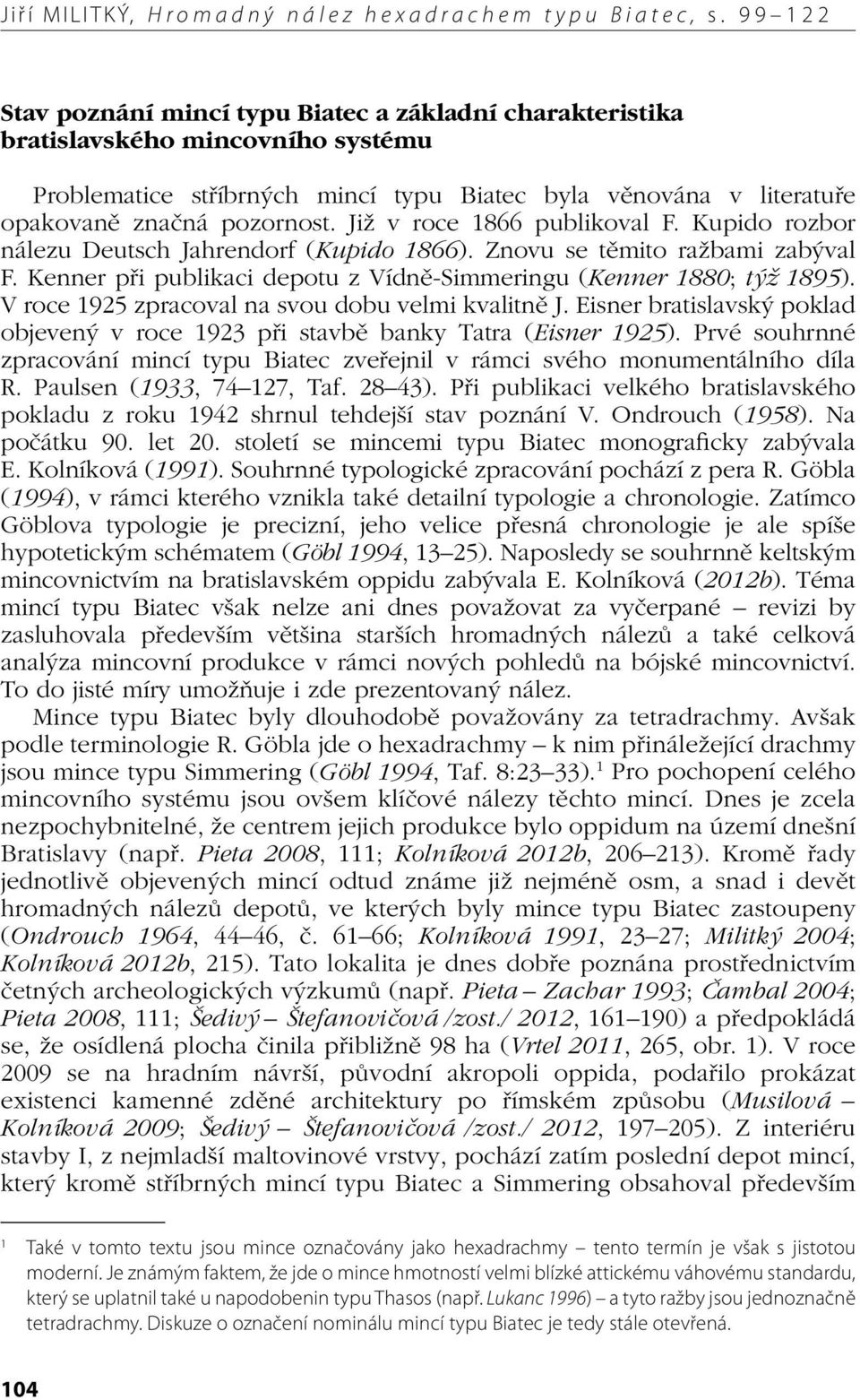 Již v roce 1866 publikoval F. Kupido rozbor nálezu Deutsch Jahrendorf (Kupido 1866). Znovu se těmito ražbami zabýval F. Kenner při publikaci depotu z Vídně-Simmeringu (Kenner 1880; týž 1895).