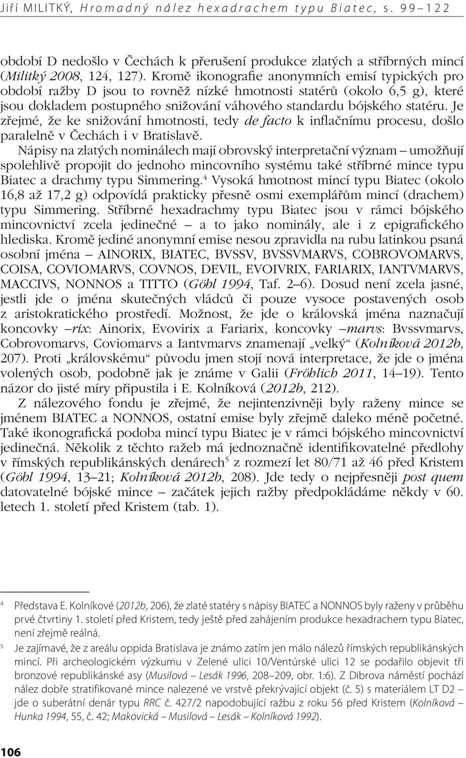 Je zřejmé, že ke snižování hmotnosti, tedy de facto k inflačnímu procesu, došlo paralelně v Čechách i v Bratislavě.