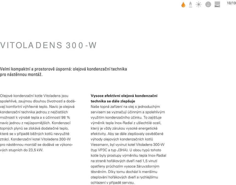 Navíc je olejová kondenzační technika jednou z nejčistších možností k výrobě tepla a s účinností 98 % navíc jednou z nejúspornějších.
