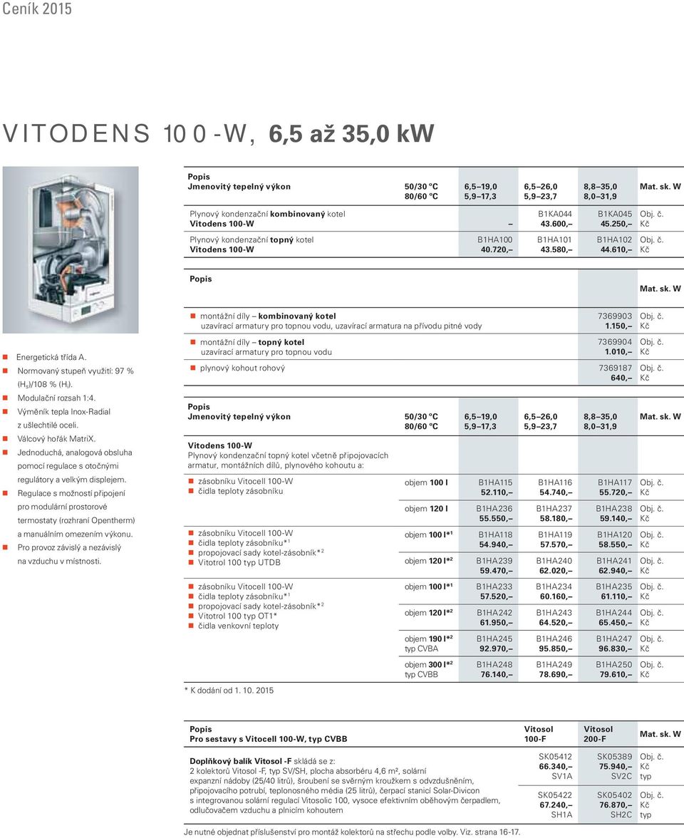 Energetická třída A. Normovaný stupeň využití: 97 % (H s)/108 % (H i). Modulační rozsah 1:4. Výměník tepla Inox-Radial z ušlechtilé oceli. Válcový hořák MatriX.