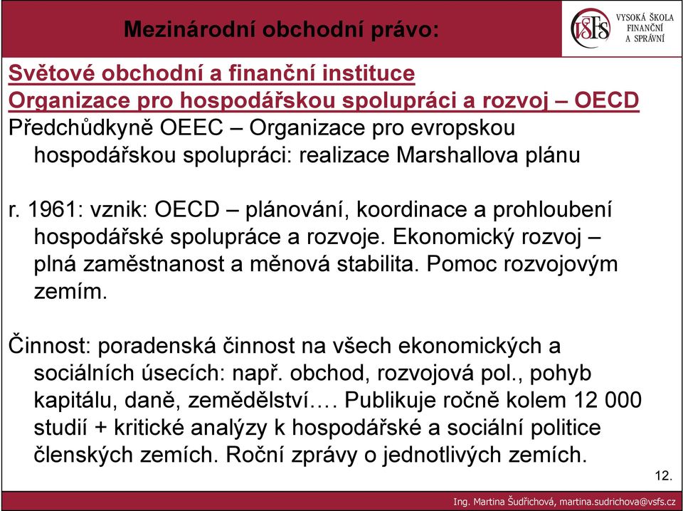 Pomoc rozvojovým zemím. Činnost: poradenská činnost na všech ekonomických a sociálních úsecích: např. obchod, rozvojová pol.