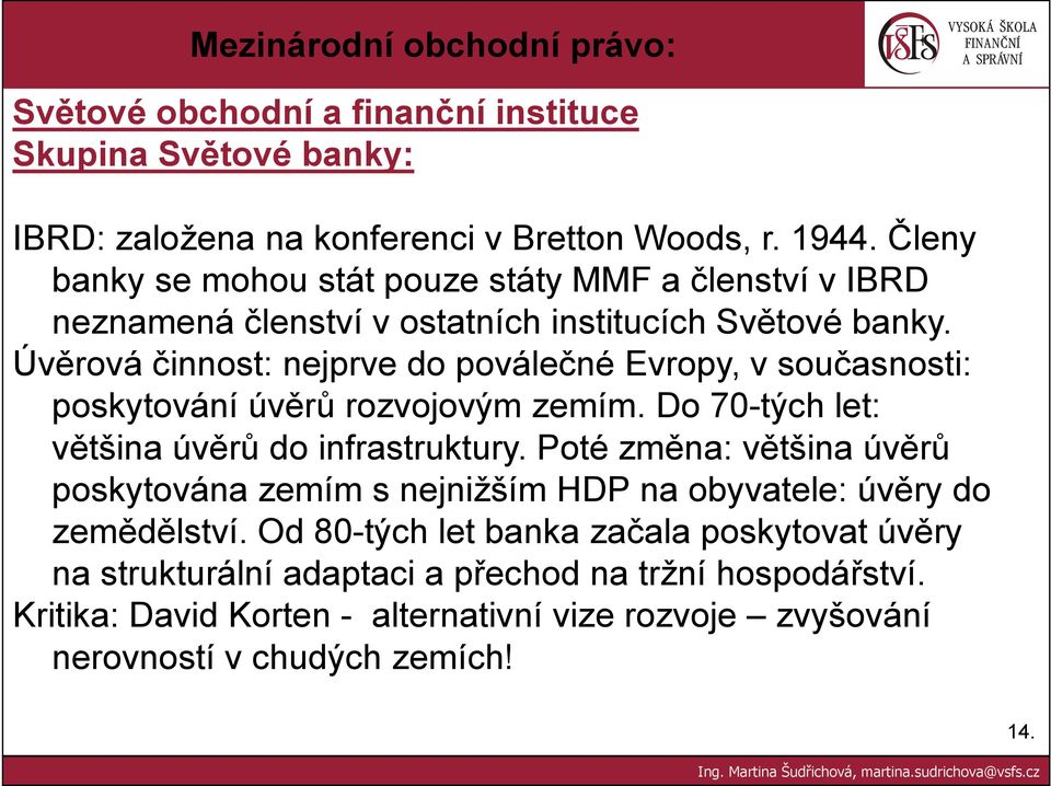 Úvěrová činnost: nejprve do poválečné Evropy, v současnosti: poskytování úvěrů rozvojovým zemím. Do 70-tých let: většina úvěrů do infrastruktury.