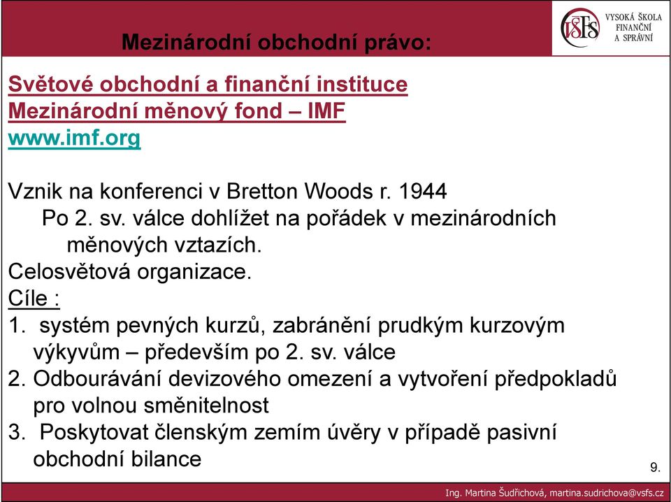 systém pevných kurzů, zabránění prudkým kurzovým výkyvům především po 2. sv. válce 2.