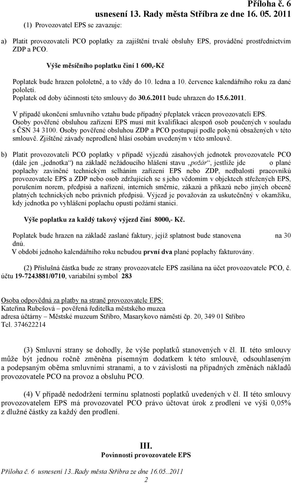 6.2011. V případě ukončení smluvního vztahu bude případný přeplatek vrácen provozovateli EPS. Osoby pověřené obsluhou zařízení EPS musí mít kvalifikaci alespoň osob poučených v souladu s ČSN 34 3100.