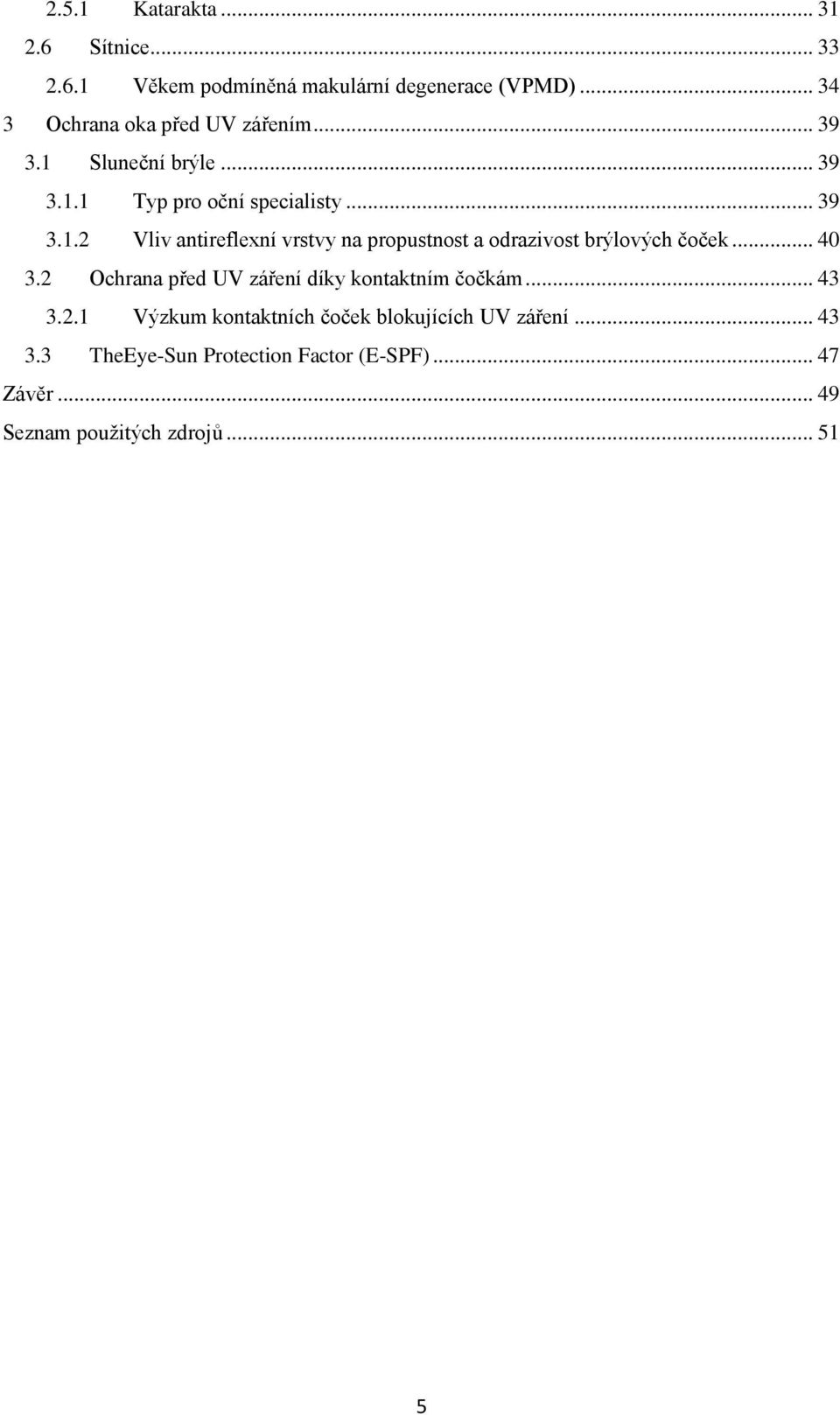 .. 40 3.2 Ochrana před UV záření díky kontaktním čočkám... 43 3.2.1 Výzkum kontaktních čoček blokujících UV záření.