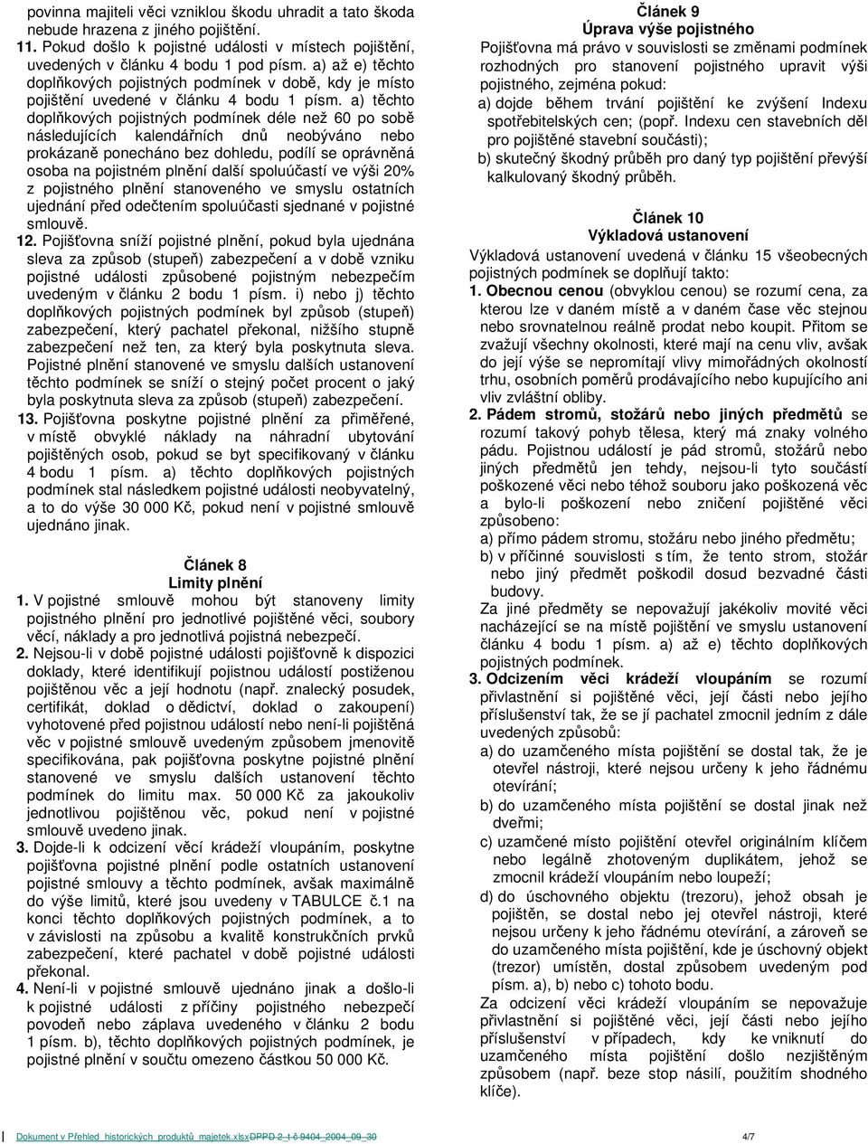 a) těchto doplňkových pojistných podmínek déle než 60 po sobě následujících kalendářních dnů neobýváno nebo prokázaně ponecháno bez dohledu, podílí se oprávněná osoba na pojistném plnění další