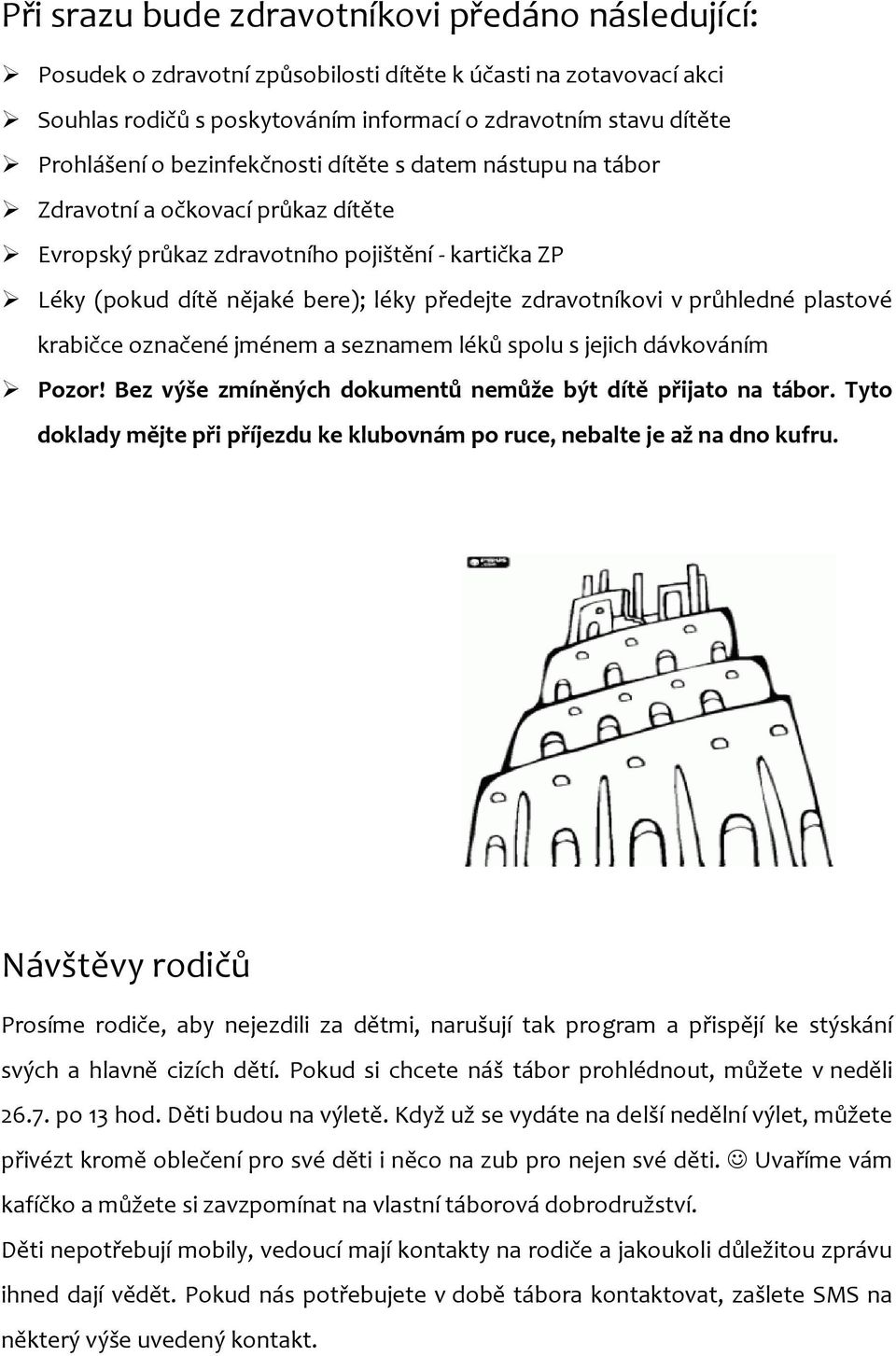 průhledné plastové krabičce označené jménem a seznamem léků spolu s jejich dávkováním Pozor! Bez výše zmíněných dokumentů nemůže být dítě přijato na tábor.