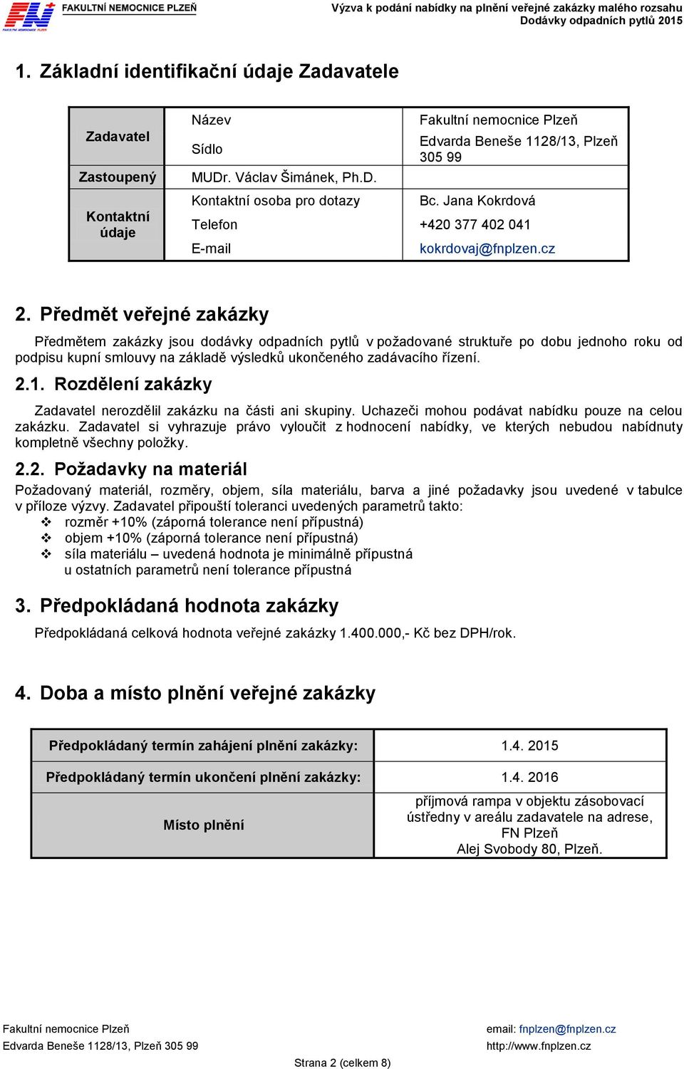 Předmět veřejné zakázky Předmětem zakázky jsou dodávky odpadních pytlů v požadované struktuře po dobu jednoho roku od podpisu kupní smlouvy na základě výsledků ukončeného zadávacího řízení. 2.1.