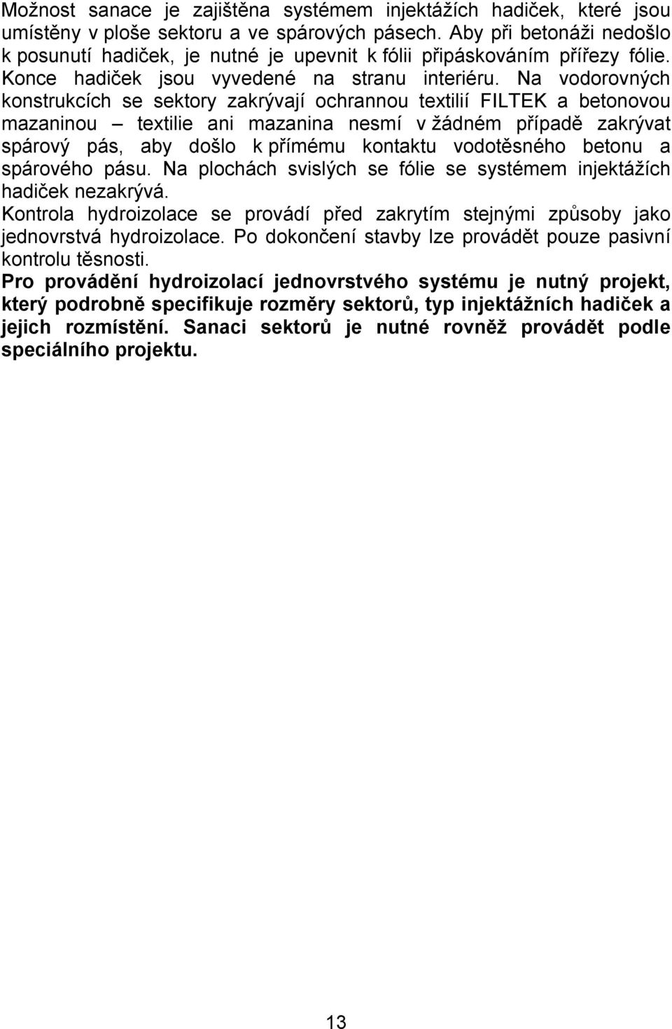 Na vodorovných konstrukcích se sektory zakrývají ochrannou textilií FILTEK a betonovou mazaninou textilie ani mazanina nesmí v žádném případě zakrývat spárový pás, aby došlo k přímému kontaktu