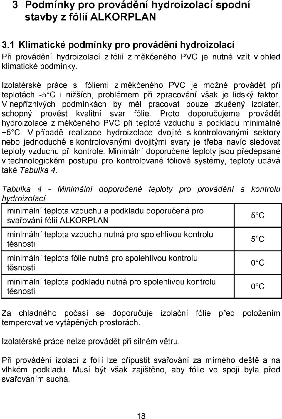 Izolatérské práce s fóliemi z měkčeného PVC je možné provádět při teplotách -5 C i nižších, problémem při zpracování však je lidský faktor.