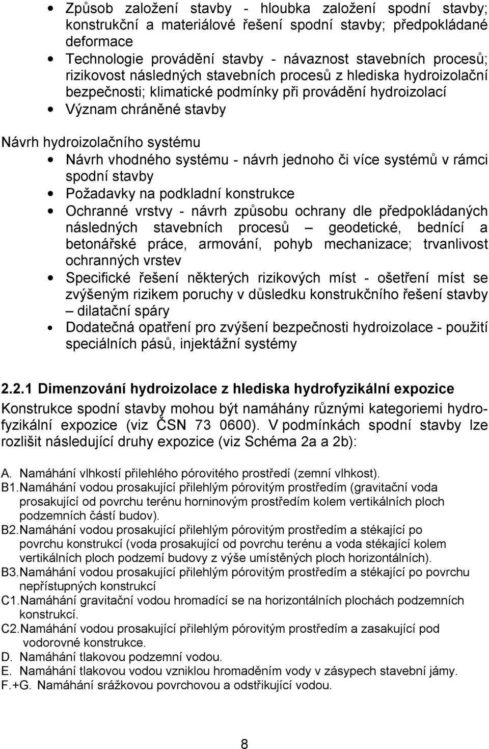 systému - návrh jednoho či více systémů v rámci spodní stavby Požadavky na podkladní konstrukce Ochranné vrstvy - návrh způsobu ochrany dle předpokládaných následných stavebních procesů geodetické,