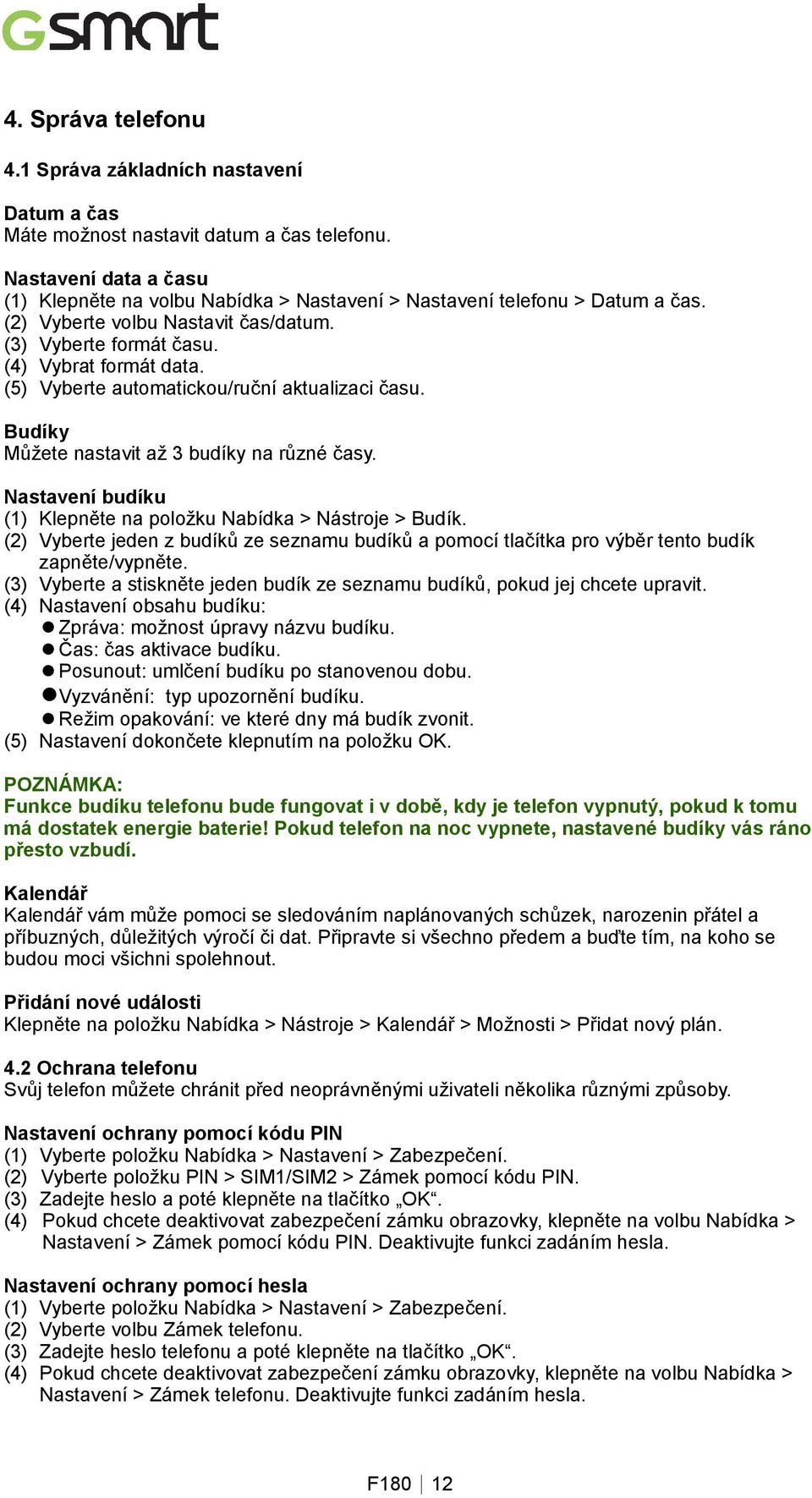 (5) Vyberte automatickou/ruční aktualizaci času. Budíky Můžete nastavit až 3 budíky na různé časy. Nastavení budíku (1) Klepněte na položku Nabídka > Nástroje > Budík.