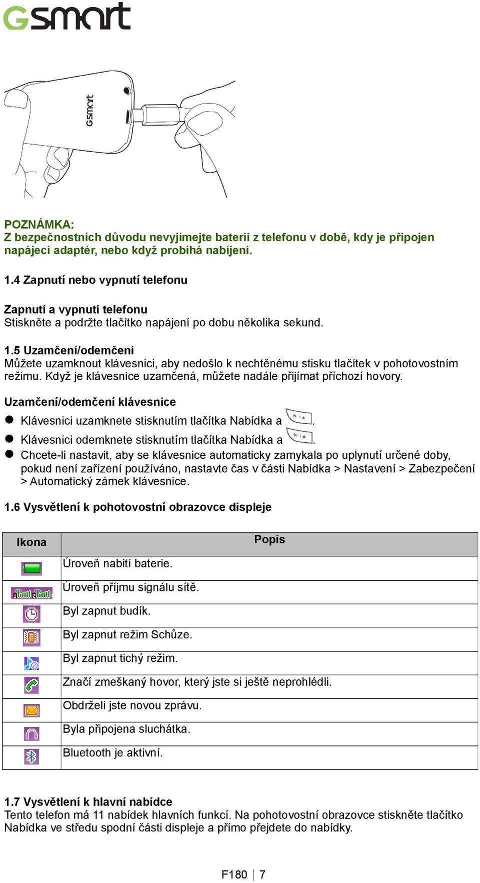 5 Uzamčení/odemčení Můžete uzamknout klávesnici, aby nedošlo k nechtěnému stisku tlačítek v pohotovostním režimu. Když je klávesnice uzamčená, můžete nadále přijímat příchozí hovory.