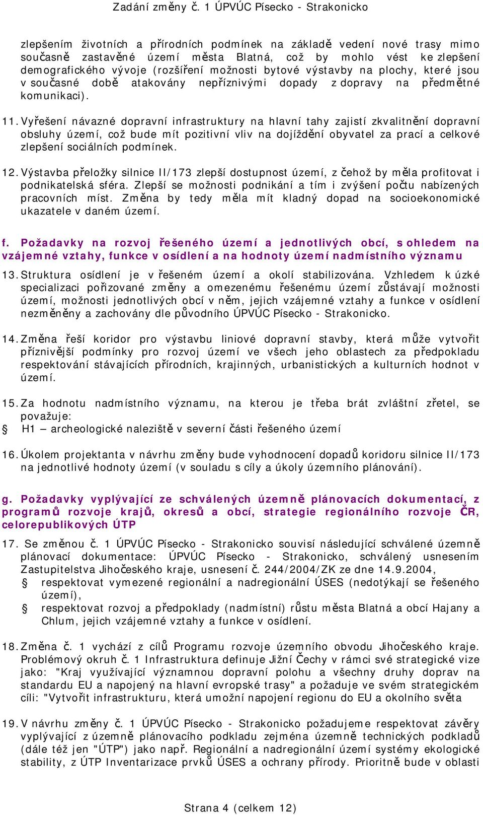 Vyřešení návazné dopravní infrastruktury na hlavní tahy zajistí zkvalitnění dopravní obsluhy území, což bude mít pozitivní vliv na dojíždění obyvatel za prací a celkové zlepšení sociálních podmínek.