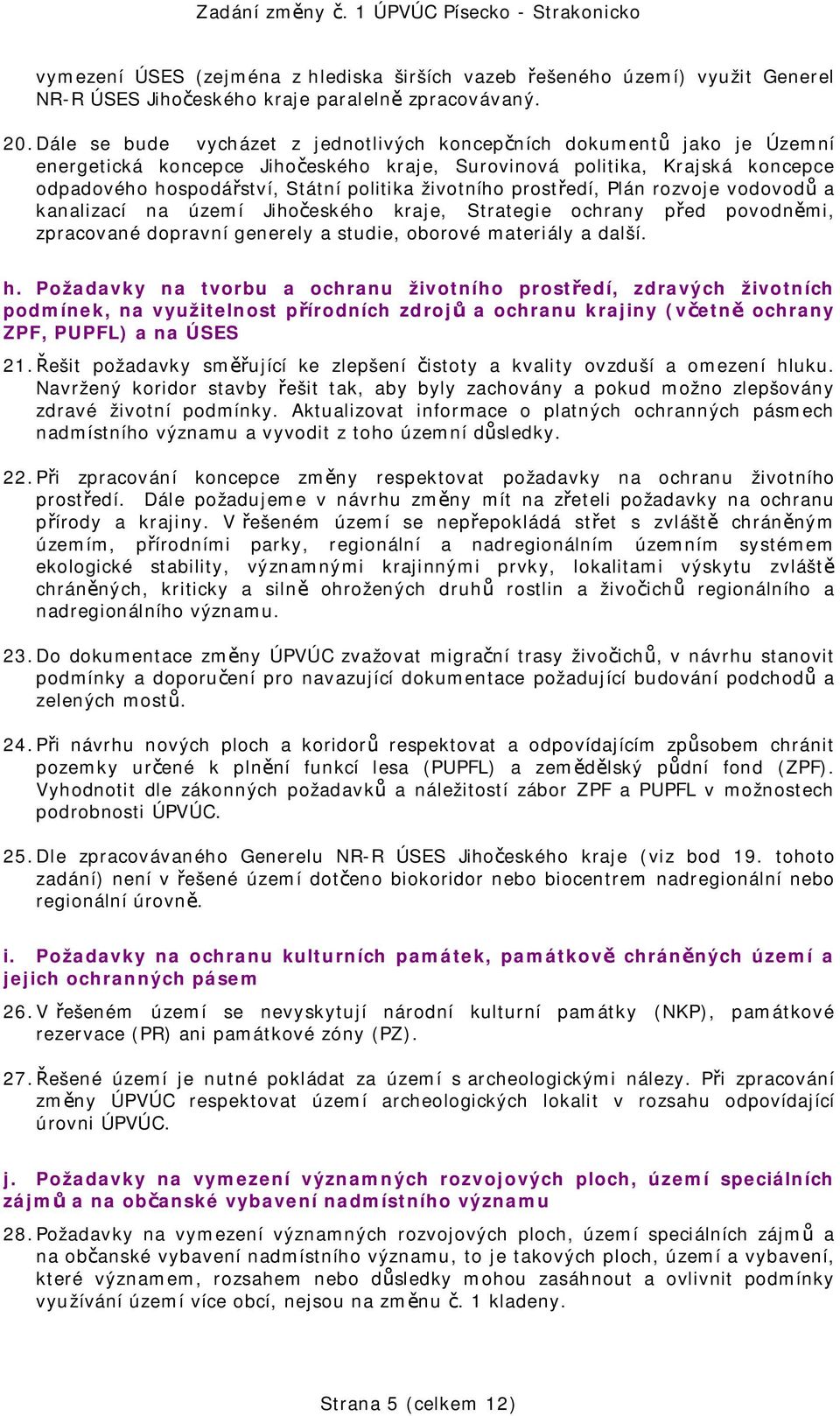 životního prostředí, Plán rozvoje vodovodů a kanalizací na území Jihočeského kraje, Strategie ochrany před povodněmi, zpracované dopravní generely a studie, oborové materiály a další. h.