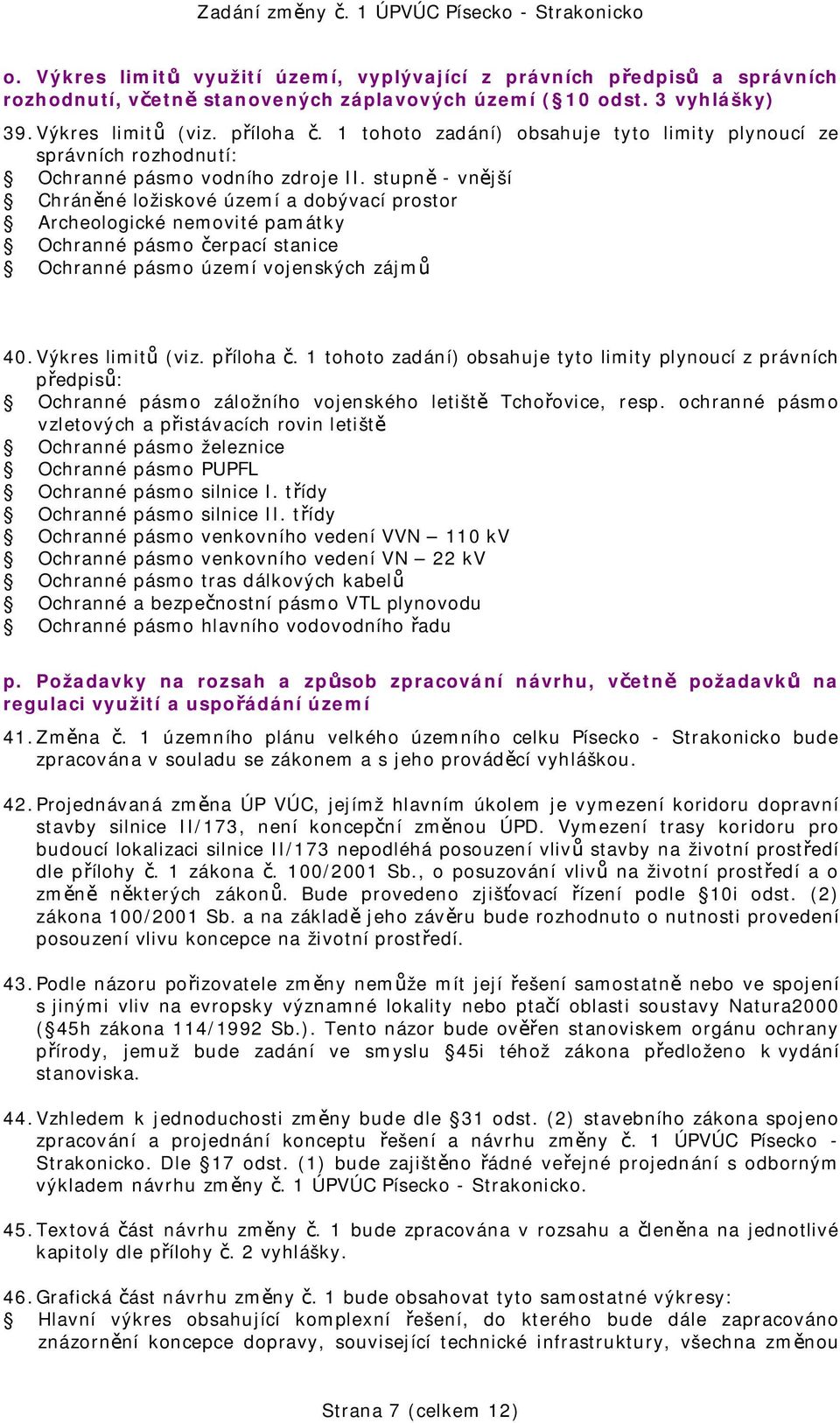 stupně - vnější Chráněné ložiskové území a dobývací prostor Archeologické nemovité památky Ochranné pásmo čerpací stanice Ochranné pásmo území vojenských zájmů 40. Výkres limitů (viz. příloha č.