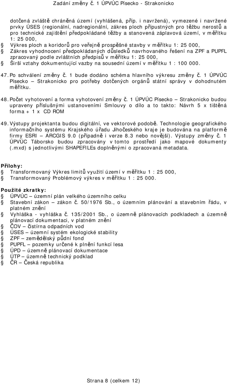 1: 25 000, Výkres ploch a koridorů pro veřejně prospěšné stavby v měřítku 1: 25 000, Zákres vyhodnocení předpokládaných důsledků navrhovaného řešení na ZPF a PUPFL zpracovaný podle zvláštních