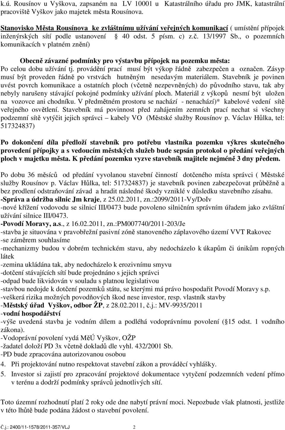 , o pozemních komunikacích v platném znění) Obecně závazné podmínky pro výstavbu přípojek na pozemku města: Po celou dobu užívání tj. provádění prací musí být výkop řádně zabezpečen a označen.