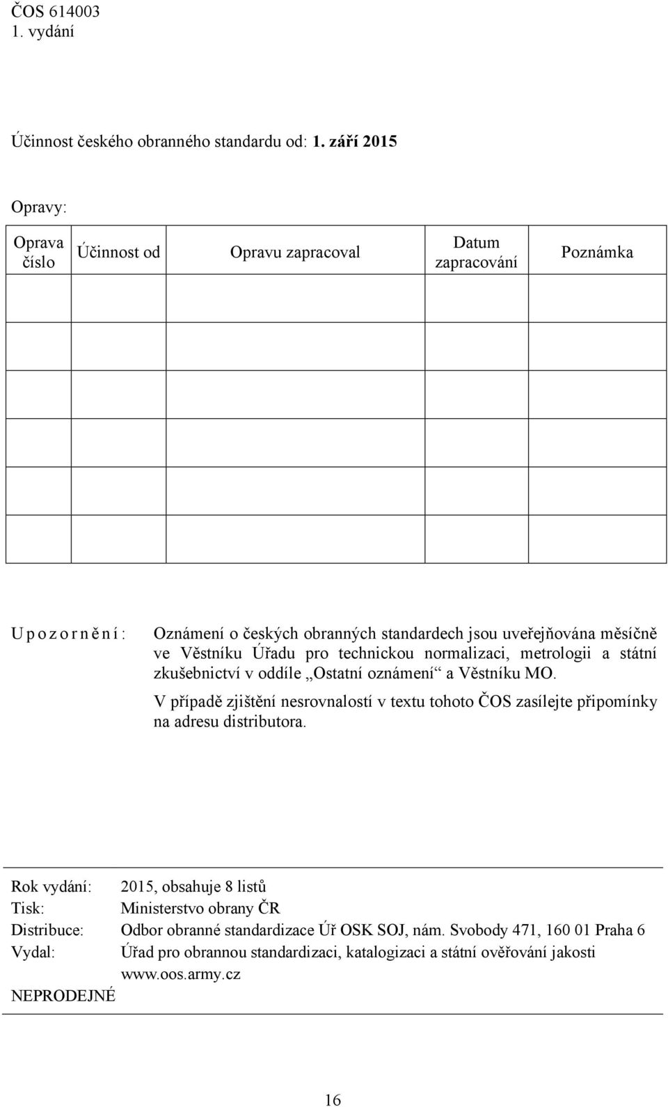 měsíčně ve Věstníku Úřadu pro technickou normalizaci, metrologii a státní zkušebnictví v oddíle Ostatní oznámení a Věstníku MO.