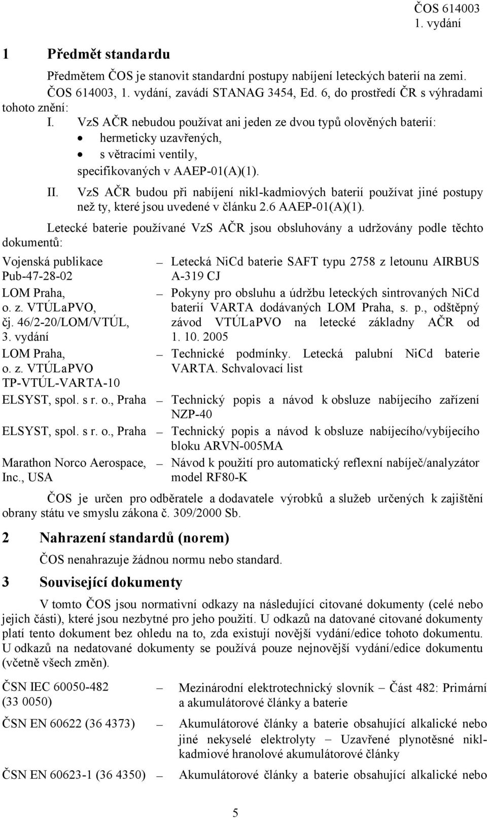 VzS AČR budou při nabíjení nikl-kadmiových baterií používat jiné postupy než ty, které jsou uvedené v článku 2.6 AAEP-01(A)(1).