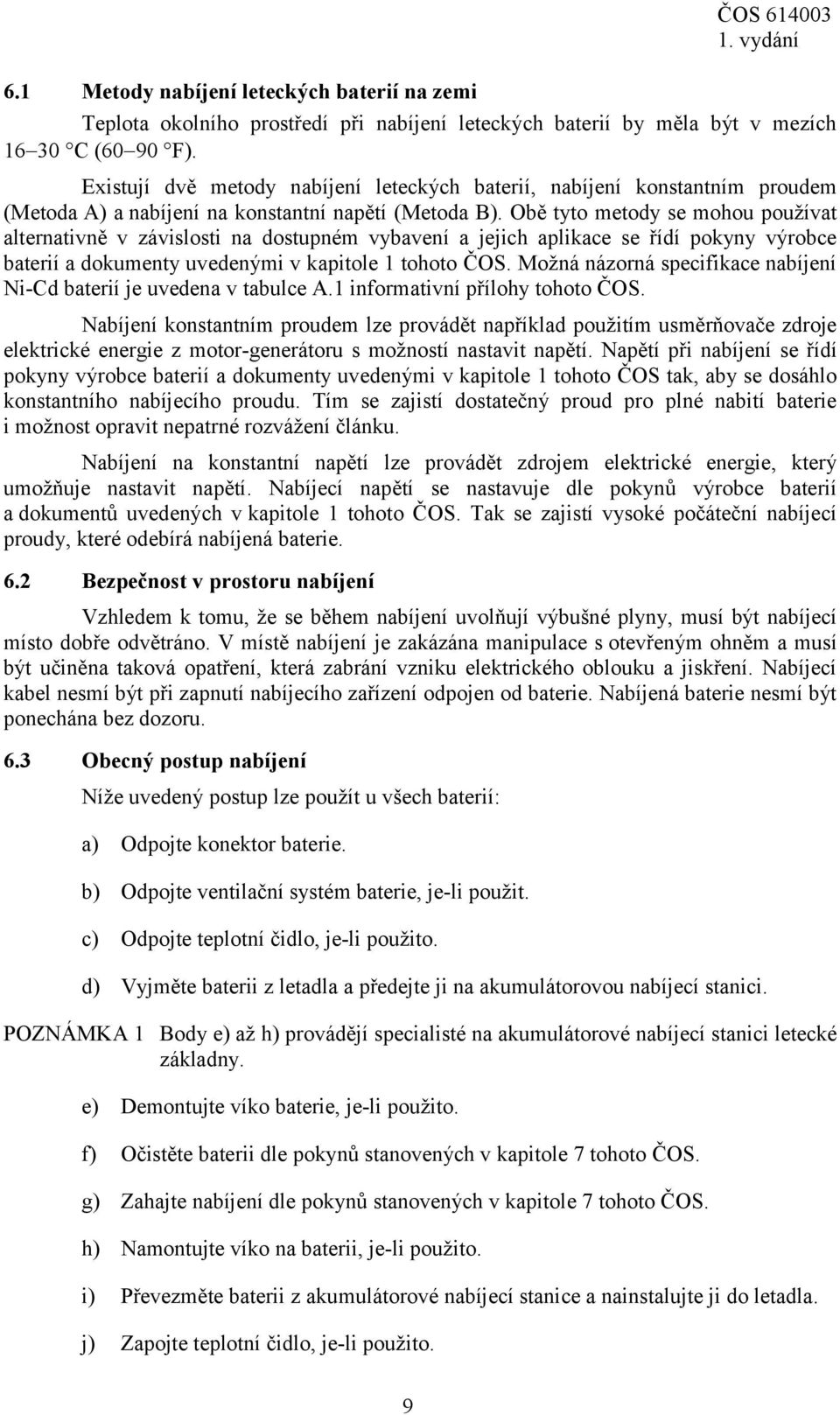 Obě tyto metody se mohou používat alternativně v závislosti na dostupném vybavení a jejich aplikace se řídí pokyny výrobce baterií a dokumenty uvedenými v kapitole 1 tohoto ČOS.