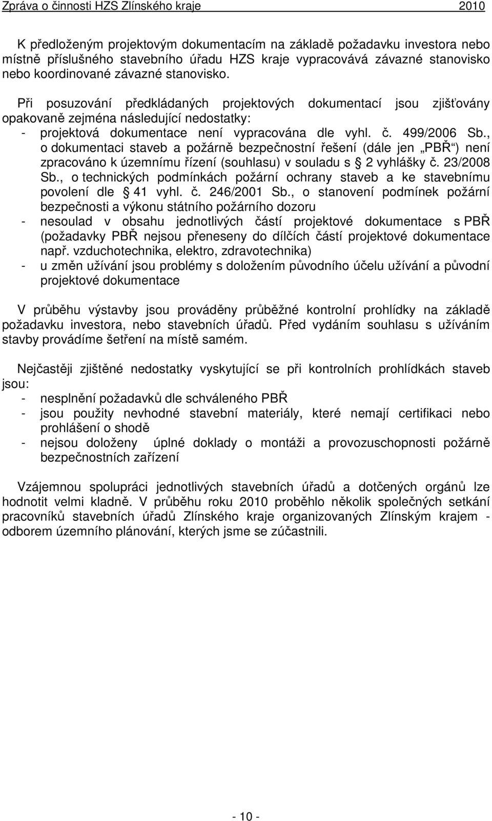 , o dokumentaci staveb a požárně bezpečnostní řešení (dále jen PBŘ ) není zpracováno k územnímu řízení (souhlasu) v souladu s 2 vyhlášky č. 23/2008 Sb.