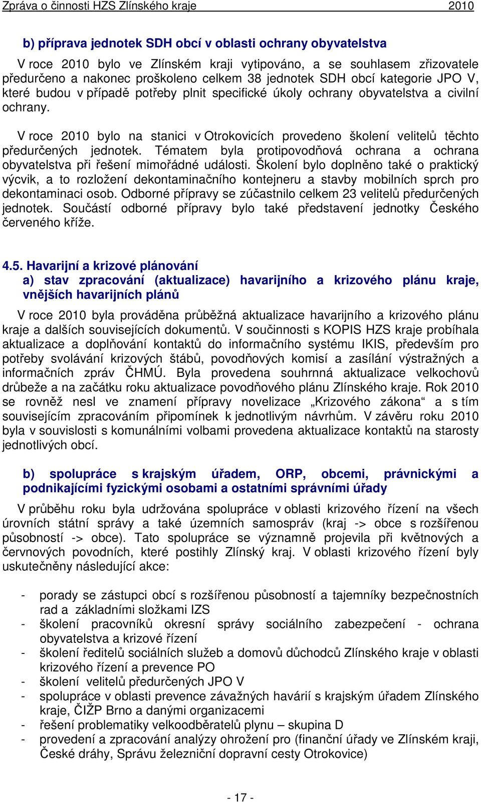 V roce 2010 bylo na stanici v Otrokovicích provedeno školení velitelů těchto předurčených jednotek. Tématem byla protipovodňová ochrana a ochrana obyvatelstva při řešení mimořádné události.