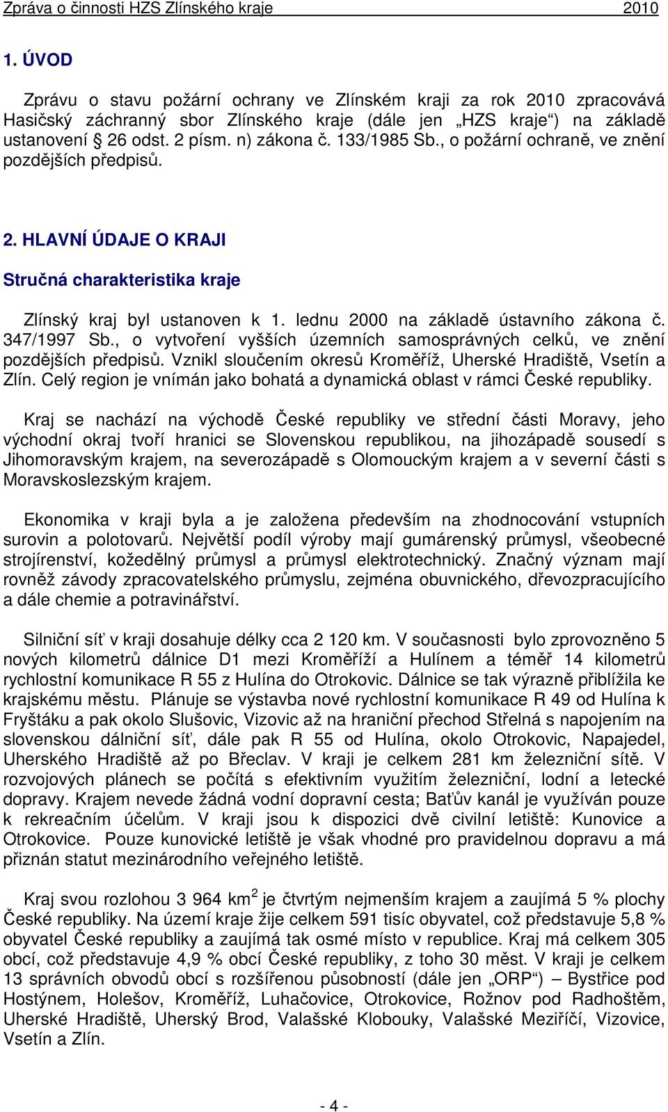 347/1997 Sb., o vytvoření vyšších územních samosprávných celků, ve znění pozdějších předpisů. Vznikl sloučením okresů Kroměříž, Uherské Hradiště, Vsetín a Zlín.