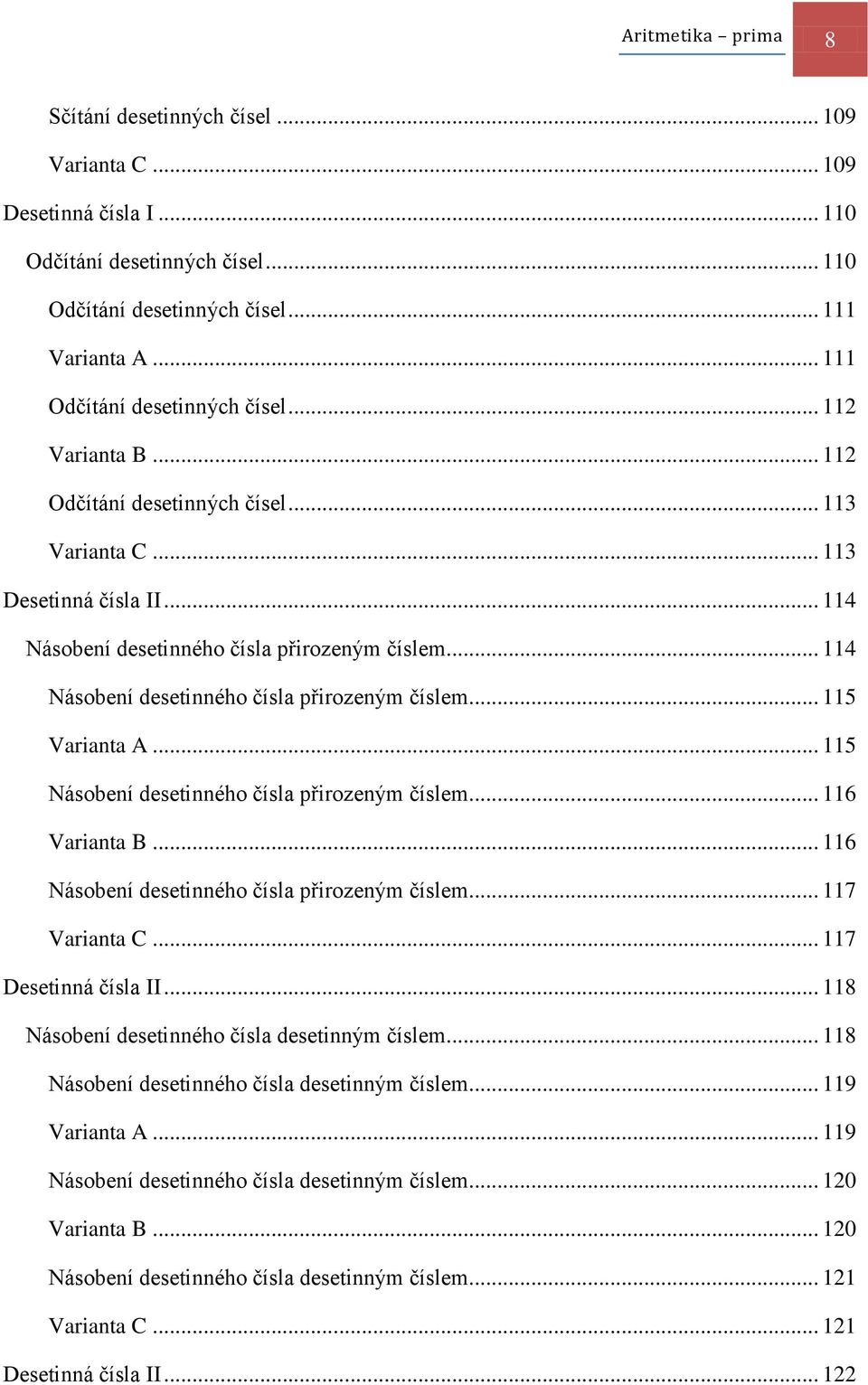 .. 115 Násobení desetinného čísla přirozeným číslem... 116... 116 Násobení desetinného čísla přirozeným číslem... 117... 117 Desetinná čísla II... 118 Násobení desetinného čísla desetinným číslem.