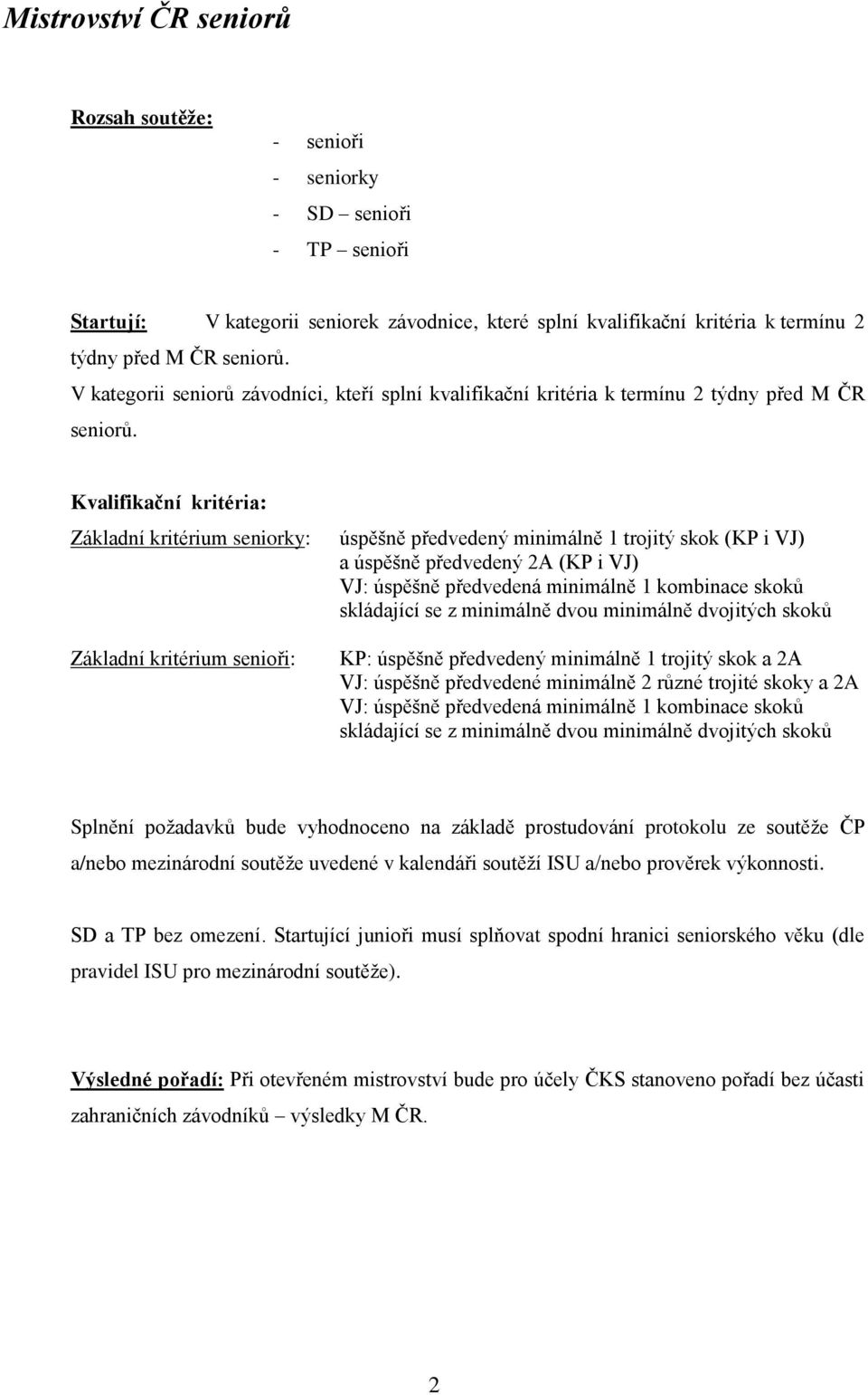 Kvalifikační kritéria: Základní kritérium seniorky: Základní kritérium senioři: úspěšně předvedený minimálně 1 trojitý skok (KP i VJ) a úspěšně předvedený 2A (KP i VJ) VJ: úspěšně předvedená