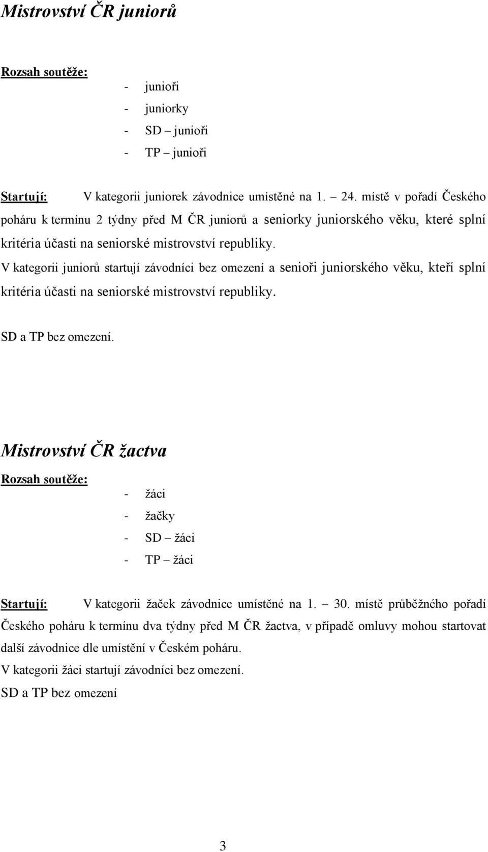 V kategorii juniorů startují závodníci bez omezení a senioři juniorského věku, kteří splní kritéria účasti na seniorské mistrovství republiky. SD a TP bez omezení.