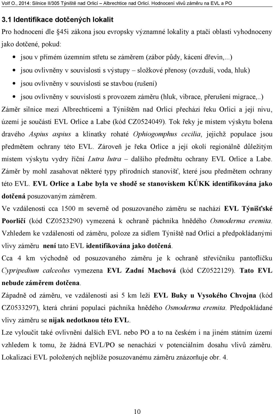 ..) jsou ovlivněny v souvislosti s výstupy složkové přenosy (ovzduší, voda, hluk) jsou ovlivněny v souvislosti se stavbou (rušení) jsou ovlivněny v souvislosti s provozem záměru (hluk, vibrace,