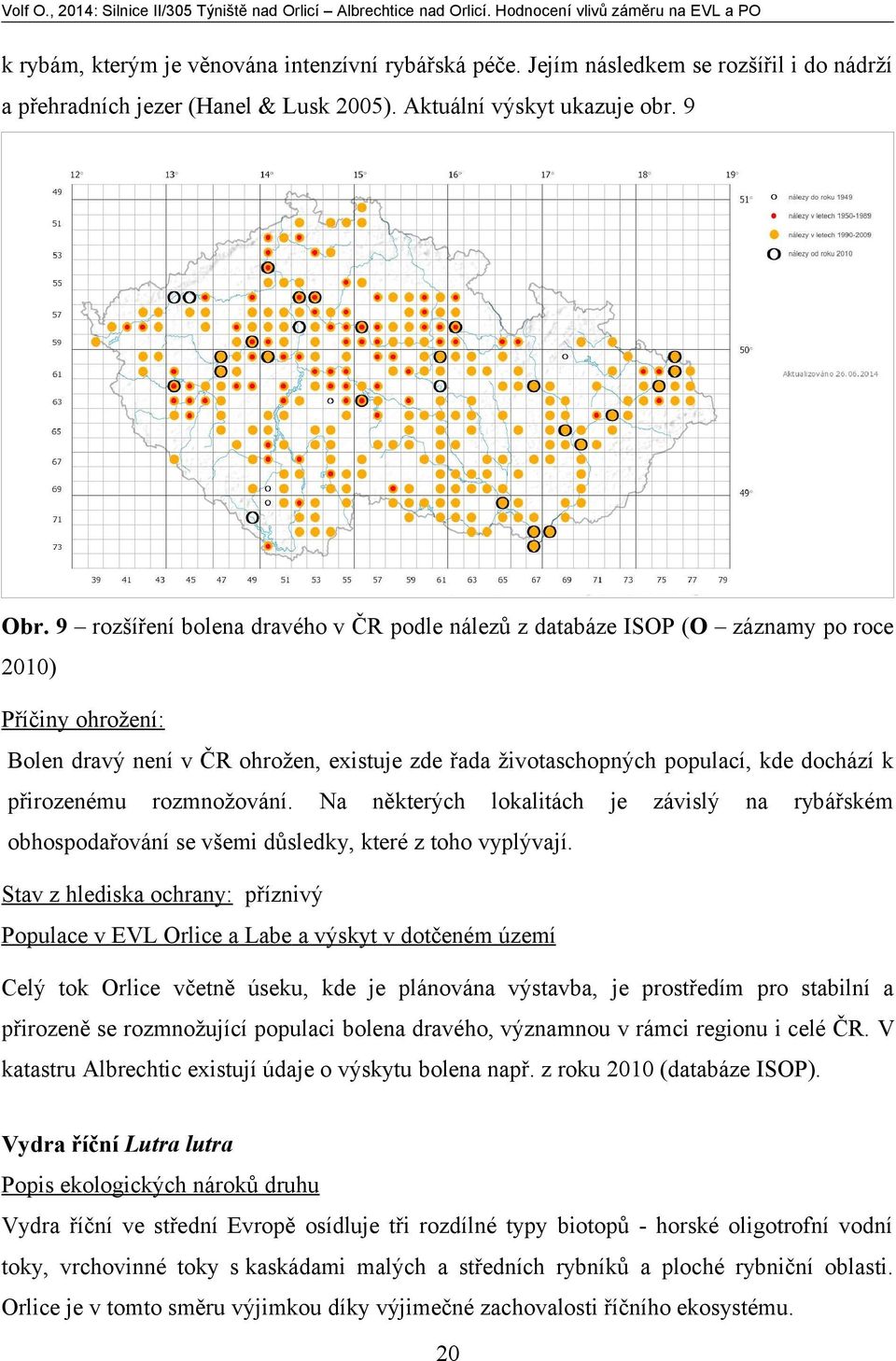 přirozenému rozmnožování. Na některých lokalitách je závislý na rybářském obhospodařování se všemi důsledky, které z toho vyplývají.