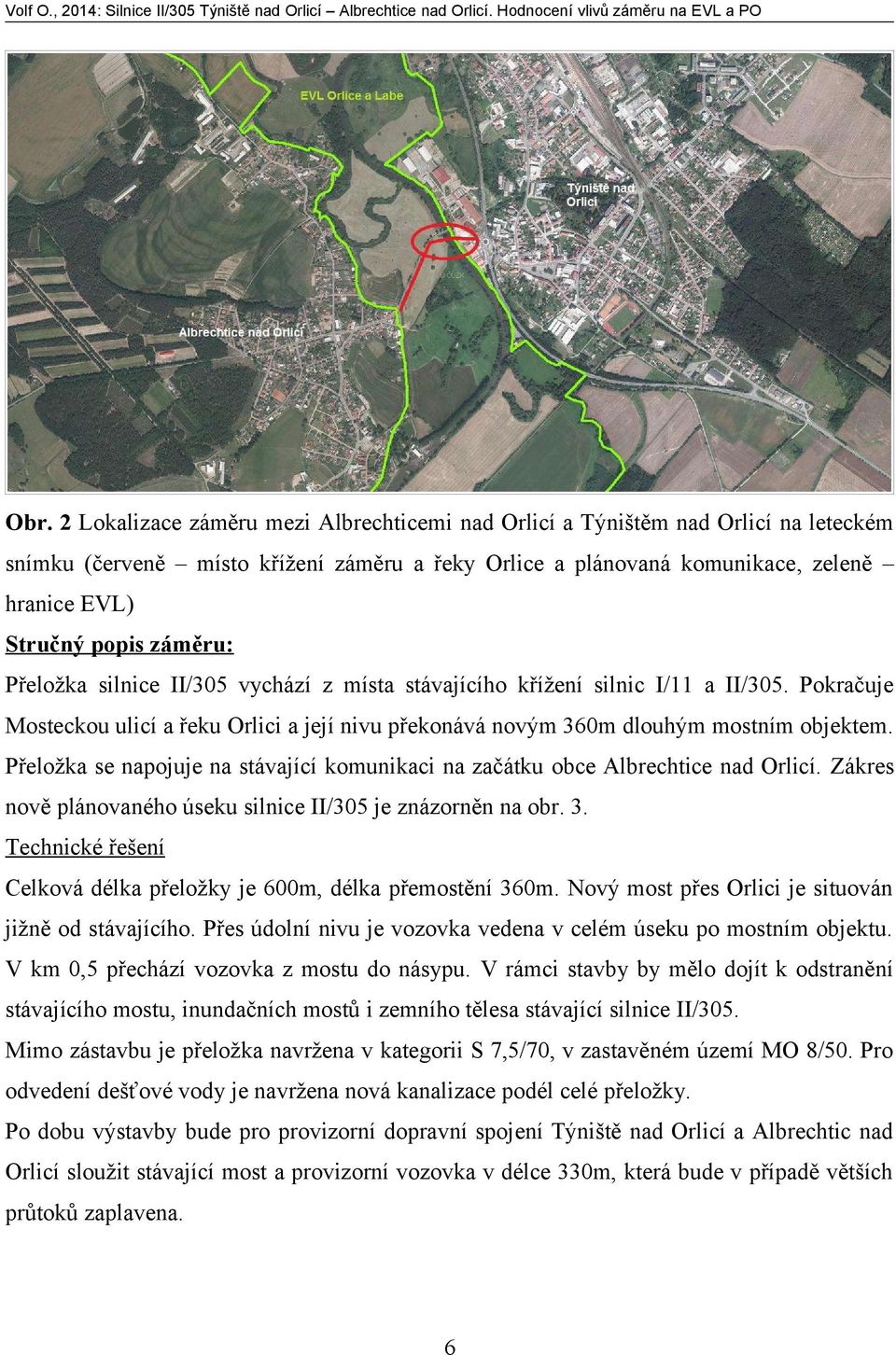 Přeložka se napojuje na stávající komunikaci na začátku obce Albrechtice nad Orlicí. Zákres nově plánovaného úseku silnice II/305 je znázorněn na obr. 3.