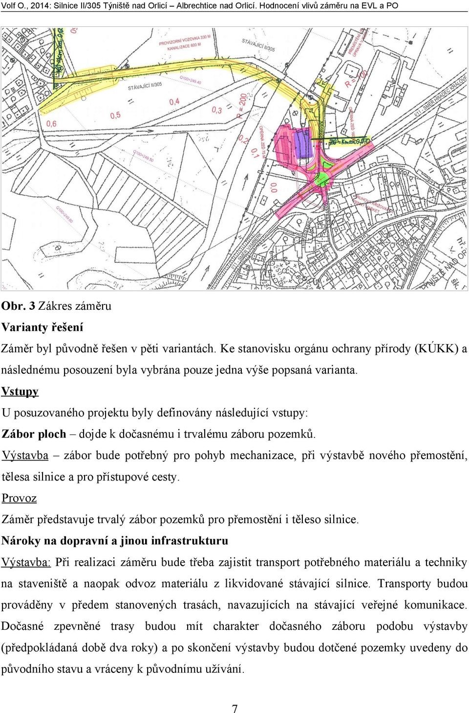 Výstavba zábor bude potřebný pro pohyb mechanizace, při výstavbě nového přemostění, tělesa silnice a pro přístupové cesty.