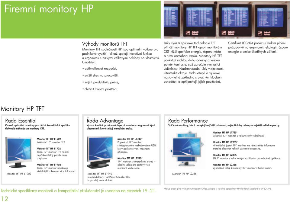 Díky využití špičkové technologie TFT p ináší monitory HP TFT oproti monitor m CRT nižší spot ebu energie, úsporu místa a nižší namáhání zraku.