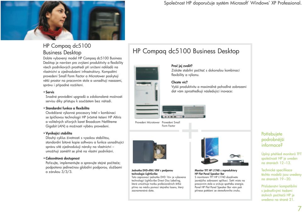 vlastnictví a zjednodušení infrastruktury. Kompaktní provedení Small Form Factor a Microtower poskytují v tší prostor na pracovním stole a usnad ují nasazení, správu i p ípadné rozší ení.