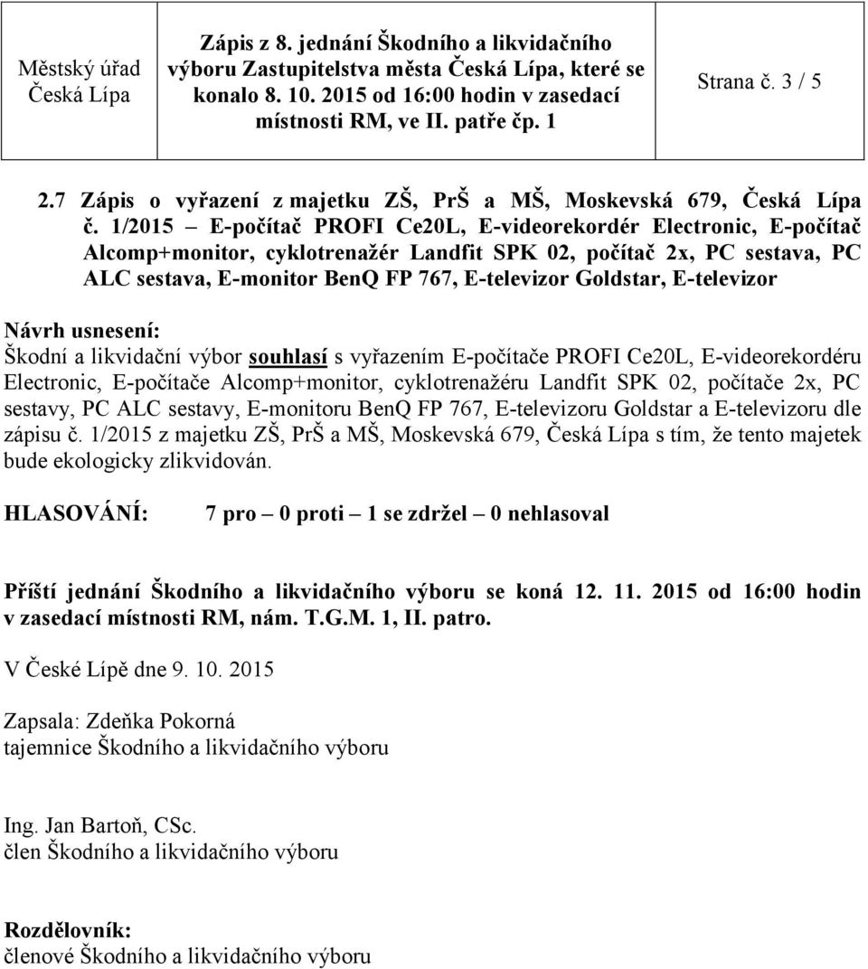 E-televizor Škodní a likvidační výbor souhlasí s vyřazením E-počítače PROFI Ce20L, E-videorekordéru Electronic, E-počítače Alcomp+monitor, cyklotrenažéru Landfit SPK 02, počítače 2x, PC sestavy, PC