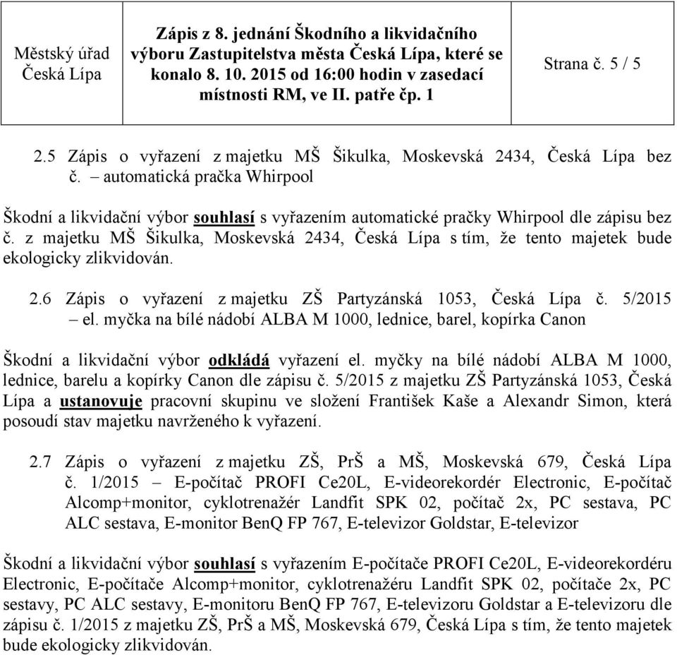 6 Zápis o vyřazení z majetku ZŠ Partyzánská 1053, č. 5/2015 el. myčka na bílé nádobí ALBA M 1000, lednice, barel, kopírka Canon Škodní a likvidační výbor odkládá vyřazení el.