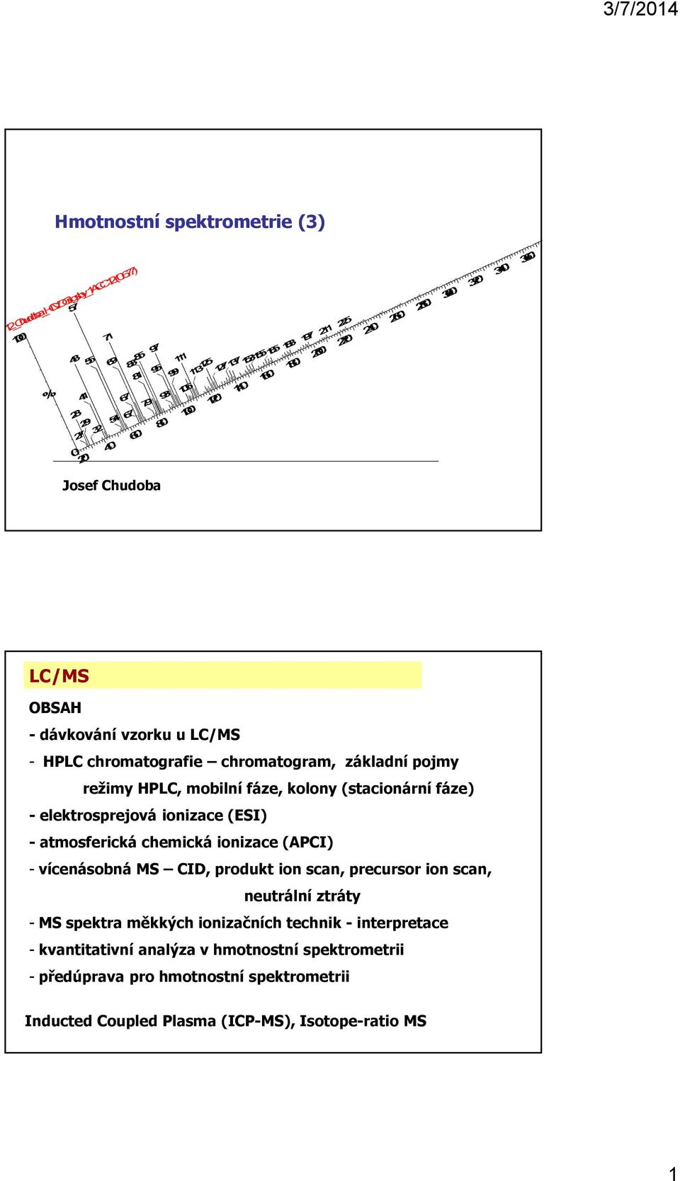 vícenásobná MS CID, produkt ion scan, precursor ion scan, neutrální ztráty - MS spektra měkkých ionizačních technik - interpretace -