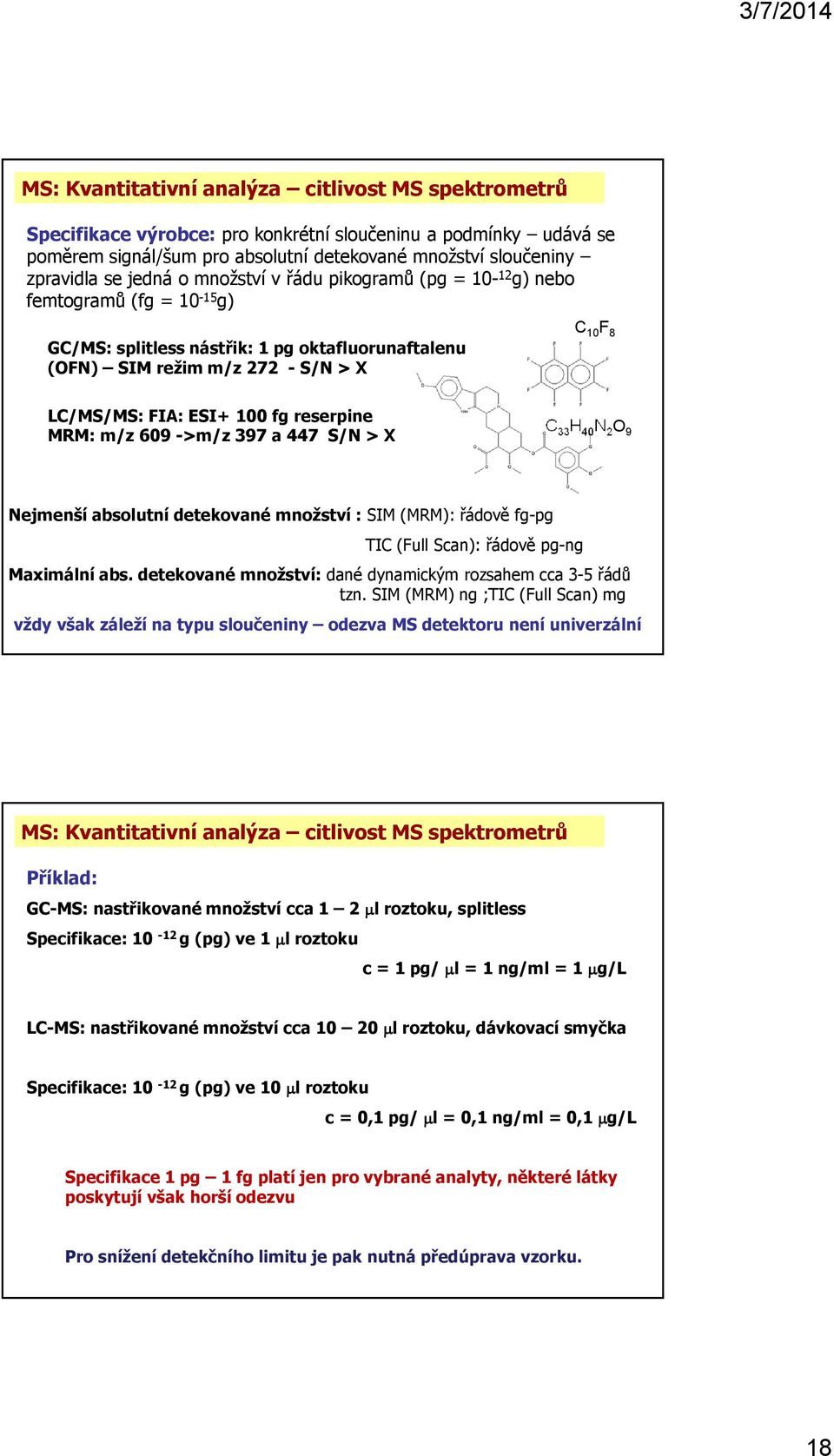 reserpine MRM: m/z 609 ->m/z 397 a 447 S/N > X C 33 40 N 2 9 Nejmenší absolutní detekované množství : SIM (MRM): řádově fg-pg TIC (ull Scan): řádově pg-ng Maximální abs.