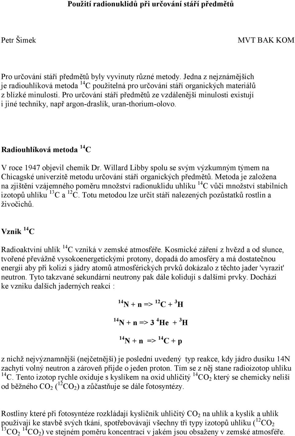 Pro určování stáří předmětů ze vzdálenější minulosti existují i jiné techniky, např argon-draslík, uran-thorium-olovo. Radiouhlíková metoda 14 C V roce 1947 objevil chemik Dr.