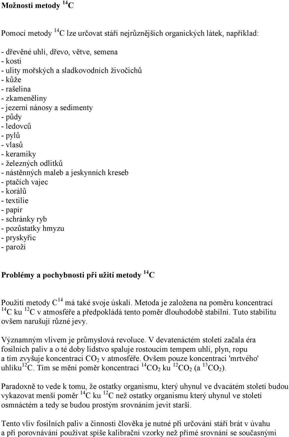 schránky ryb - pozůstatky hmyzu - pryskyřic - paroží Problémy a pochybnosti při užití metody 14 C Použití metody C 14 má také svoje úskalí.