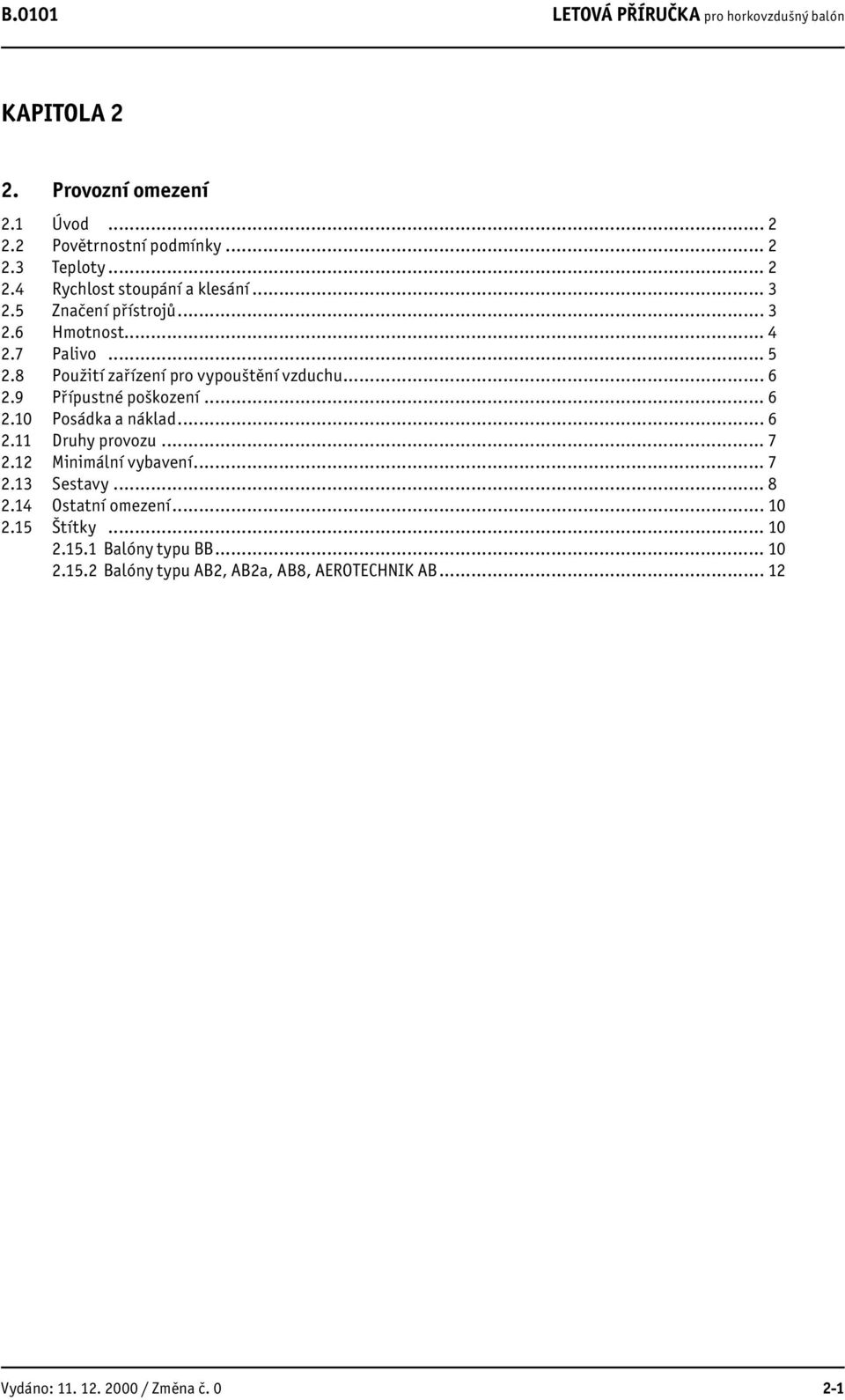 .. 6 2.11 Druhy provozu... 7 2.12 Minimální vybavení... 7 2.13 Sestavy... 8 2.14 Ostatní omezení... 10 2.15 Štítky... 10 2.15.1 Balóny typu BB.